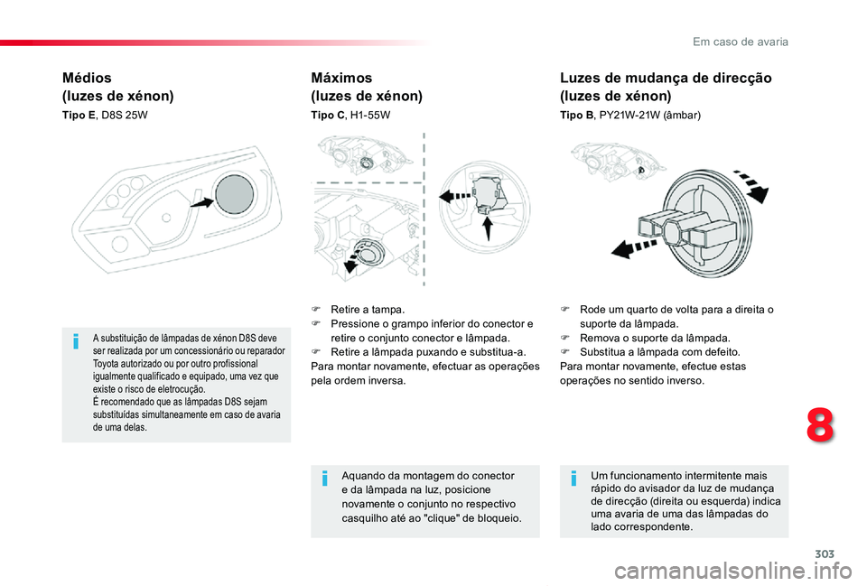 TOYOTA PROACE VERSO 2020 Manual de utilização (in Portuguese) 303
ProaceVerso_pt_Chap08_En-cas-de-panne_ed2019_V02
Médios
(luzes de xénon)
Tipo E, D8S 25W
F Rode um quarto de volta para a direita o suporte da lâmpada.F Remova o suporte da lâmpada.F Substitua TOYOTA PROACE VERSO 2020 Manual de utilização (in Portuguese) 303
ProaceVerso_pt_Chap08_En-cas-de-panne_ed2019_V02
Médios
(luzes de xénon)
Tipo E, D8S 25W
F Rode um quarto de volta para a direita o suporte da lâmpada.F Remova o suporte da lâmpada.F Substitua