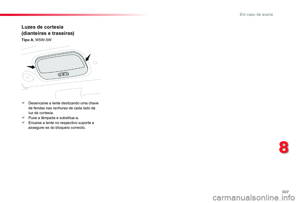 TOYOTA PROACE VERSO 2020 Manual de utilização (in Portuguese) 307
ProaceVerso_pt_Chap08_En-cas-de-panne_ed2019_V02
Luzes de cortesia
(dianteiras e traseiras)
Tipo A, W5W-5W
F Desencaixe a lente deslizando uma chave de fendas nas ranhuras de cada lado da luz de c TOYOTA PROACE VERSO 2020 Manual de utilização (in Portuguese) 307
ProaceVerso_pt_Chap08_En-cas-de-panne_ed2019_V02
Luzes de cortesia
(dianteiras e traseiras)
Tipo A, W5W-5W
F Desencaixe a lente deslizando uma chave de fendas nas ranhuras de cada lado da luz de c