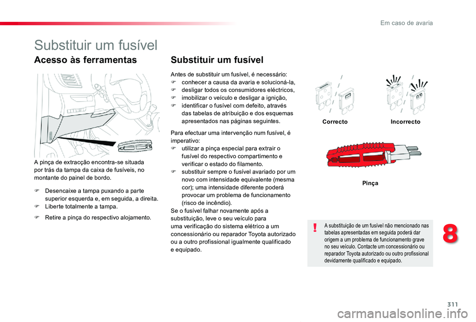 TOYOTA PROACE VERSO 2020 Manual de utilização (in Portuguese) 311
ProaceVerso_pt_Chap08_En-cas-de-panne_ed2019_V02
F Desencaixe a tampa puxando a parte superior esquerda e, em seguida, a direita.F Liberte totalmente a tampa.
CorrectoIncorrecto
Pinça
Acesso às TOYOTA PROACE VERSO 2020 Manual de utilização (in Portuguese) 311
ProaceVerso_pt_Chap08_En-cas-de-panne_ed2019_V02
F Desencaixe a tampa puxando a parte superior esquerda e, em seguida, a direita.F Liberte totalmente a tampa.
CorrectoIncorrecto
Pinça
Acesso à s