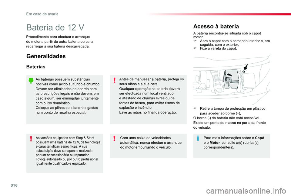 TOYOTA PROACE VERSO 2020 Manual de utilização (in Portuguese) 316
ProaceVerso_pt_Chap08_En-cas-de-panne_ed2019_V02
Bateria de 12 VA bateria encontra-se situada sob o capot motor.F Abra o capot com o comando interior e, em seguida, com o exterior,F Fixe a vareta TOYOTA PROACE VERSO 2020 Manual de utilização (in Portuguese) 316
ProaceVerso_pt_Chap08_En-cas-de-panne_ed2019_V02
Bateria de 12 VA bateria encontra-se situada sob o capot motor.F Abra o capot com o comando interior e, em seguida, com o exterior,F Fixe a vareta