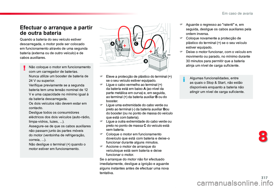 TOYOTA PROACE VERSO 2020 Manual de utilização (in Portuguese) 317
ProaceVerso_pt_Chap08_En-cas-de-panne_ed2019_V02
Não coloque o motor em funcionamento com um carregador de baterias. Nunca utilize um booster de bateria de 24 V ou superior.Verifique previamente TOYOTA PROACE VERSO 2020 Manual de utilização (in Portuguese) 317
ProaceVerso_pt_Chap08_En-cas-de-panne_ed2019_V02
Não coloque o motor em funcionamento com um carregador de baterias. Nunca utilize um booster de bateria de 24 V ou superior.Verifique previamente