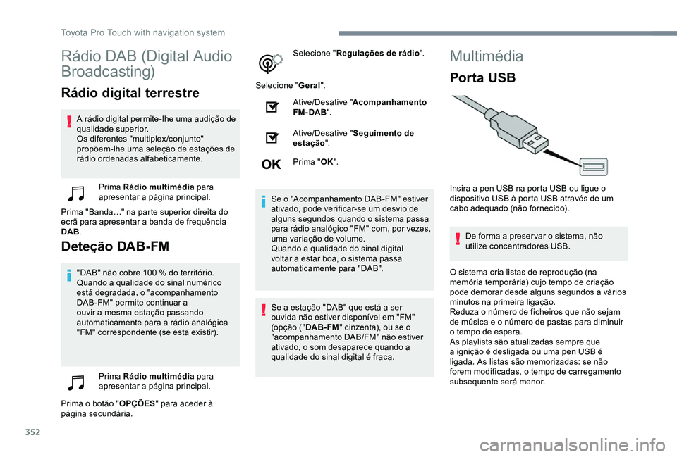 TOYOTA PROACE VERSO 2020 Manual de utilização (in Portuguese) 352
Rádio DAB (Digital Audio
Broadcasting)
Rádio digital terrestre
A rádio digital permite-lhe uma audição de qualidade superior.Os diferentes "multiplex /conjunto" propõem-lhe uma sele TOYOTA PROACE VERSO 2020 Manual de utilização (in Portuguese) 352
Rádio DAB (Digital Audio
Broadcasting)
Rádio digital terrestre
A rádio digital permite-lhe uma audição de qualidade superior.Os diferentes "multiplex /conjunto" propõem-lhe uma sele
