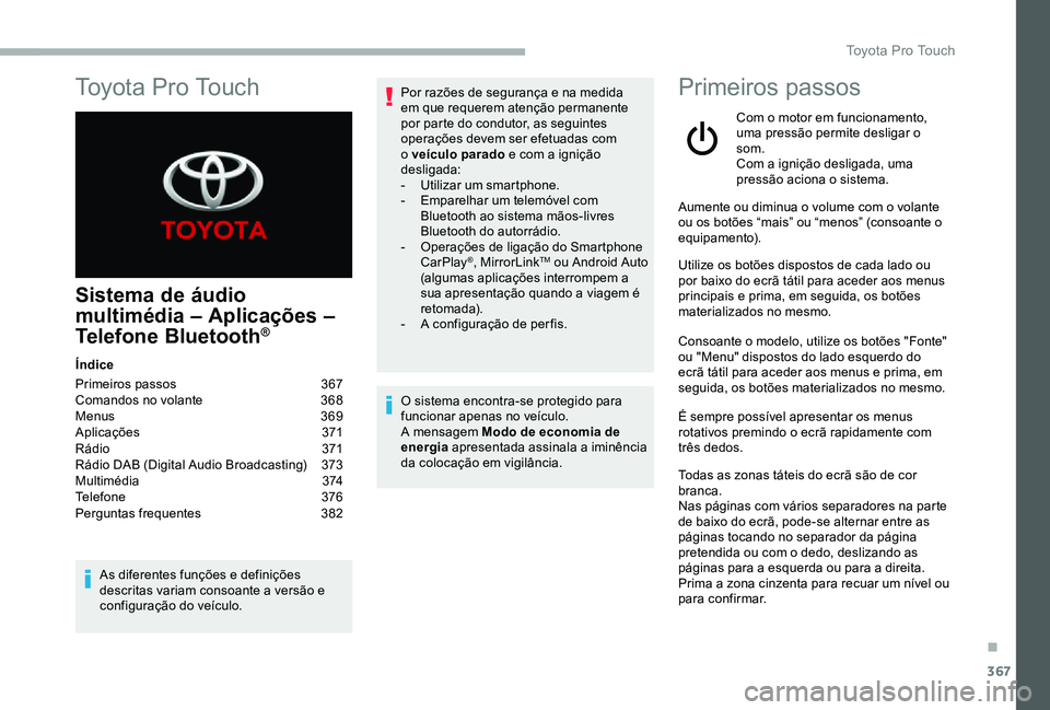 TOYOTA PROACE VERSO 2020 Manual de utilização (in Portuguese) 367
Sistema de áudio
multimédia – Aplicações –
Telefone Bluetooth®
Índice
Primeiros passos 367Comandos no volante 368Menus 369Aplicações 371R ádi o 371Rádio DAB (Digital Audio Broadc TOYOTA PROACE VERSO 2020 Manual de utilização (in Portuguese) 367
Sistema de áudio
multimédia – Aplicações –
Telefone Bluetooth®
Índice
Primeiros passos 367Comandos no volante 368Menus 369Aplicações 371R ádi o 371Rádio DAB (Digital Audio Broadc