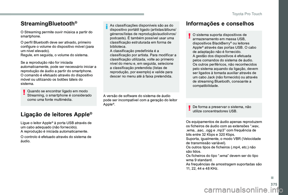 TOYOTA PROACE VERSO 2020 Manual de utilização (in Portuguese) 375
StreamingBluetooth®
O Streaming permite ouvir música a partir do smartphone.
O per fil Bluetooth deve ser ativado, primeiro configure o volume do dispositivo móvel (para um nível elevado).Regu TOYOTA PROACE VERSO 2020 Manual de utilização (in Portuguese) 375
StreamingBluetooth®
O Streaming permite ouvir música a partir do smartphone.
O per fil Bluetooth deve ser ativado, primeiro configure o volume do dispositivo móvel (para um nível elevado).Regu