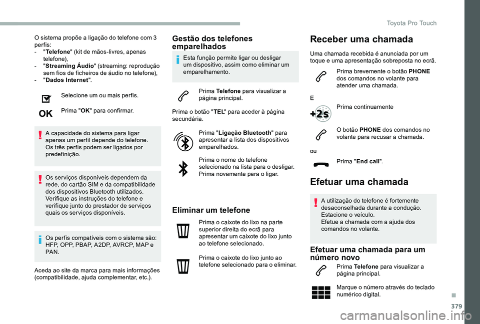 TOYOTA PROACE VERSO 2020 Manual de utilização (in Portuguese) 379
O sistema propõe a ligação do telefone com 3 per fis:- "Telefone" (kit de mãos-livres, apenas telefone),- "Streaming Áudio" (streaming: reprodução sem fios de ficheiros de TOYOTA PROACE VERSO 2020 Manual de utilização (in Portuguese) 379
O sistema propõe a ligação do telefone com 3 per fis:- "Telefone" (kit de mãos-livres, apenas telefone),- "Streaming Áudio" (streaming: reprodução sem fios de ficheiros de
