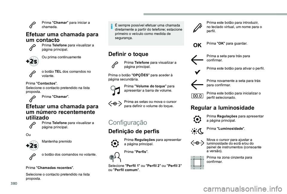 TOYOTA PROACE VERSO 2020 Manual de utilização (in Portuguese) 380
Prima "Chamar" para iniciar a chamada.
Efetuar uma chamada para
um contactoPrima Telefone para visualizar a página principal.
Ou prima continuamente
o botão TEL dos comandos no volante. TOYOTA PROACE VERSO 2020 Manual de utilização (in Portuguese) 380
Prima "Chamar" para iniciar a chamada.
Efetuar uma chamada para
um contactoPrima Telefone para visualizar a página principal.
Ou prima continuamente
o botão TEL dos comandos no volante.
