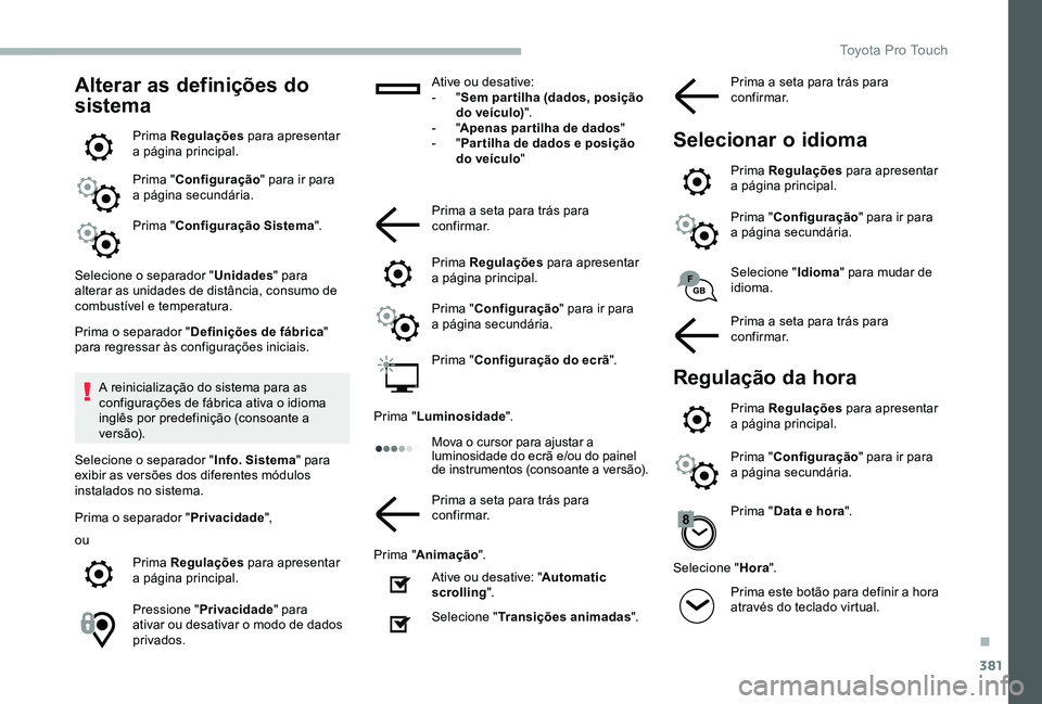 TOYOTA PROACE VERSO 2020 Manual de utilização (in Portuguese) 381
Alterar as definições do
sistema
Prima Regulações para apresentar a página principal.
Prima "Configuração" para ir para a página secundária.
Prima "Configuração Sistema" TOYOTA PROACE VERSO 2020 Manual de utilização (in Portuguese) 381
Alterar as definições do
sistema
Prima Regulações para apresentar a página principal.
Prima "Configuração" para ir para a página secundária.
Prima "Configuração Sistema"