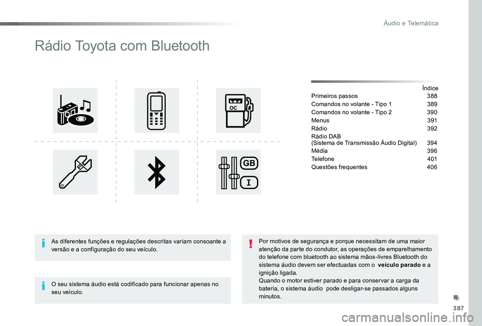 TOYOTA PROACE VERSO 2020 Manual de utilização (in Portuguese) 387
ProaceVerso_pt_Chap10d_RD6_ed2019_V02
Rádio Toyota com Bluetooth
ÍndicePrimeiros passos 388
Comandos no volante - Tipo 1 389
Comandos no volante - Tipo 2 390
Menus 391
Rádio 392
Rádio DAB TOYOTA PROACE VERSO 2020 Manual de utilização (in Portuguese) 387
ProaceVerso_pt_Chap10d_RD6_ed2019_V02
Rádio Toyota com Bluetooth
ÍndicePrimeiros passos 388
Comandos no volante - Tipo 1 389
Comandos no volante - Tipo 2 390
Menus 391
Rádio 392
Rádio DAB