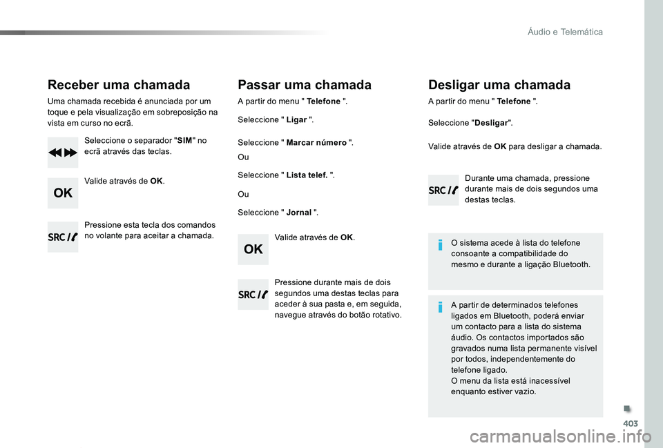 TOYOTA PROACE VERSO 2020 Manual de utilização (in Portuguese) 403
ProaceVerso_pt_Chap10d_RD6_ed2019_V02
Receber uma chamada
Uma chamada recebida é anunciada por um toque e pela visualização em sobreposição na vista em curso no ecrã.
Seleccione o separador TOYOTA PROACE VERSO 2020 Manual de utilização (in Portuguese) 403
ProaceVerso_pt_Chap10d_RD6_ed2019_V02
Receber uma chamada
Uma chamada recebida é anunciada por um toque e pela visualização em sobreposição na vista em curso no ecrã.
Seleccione o separador