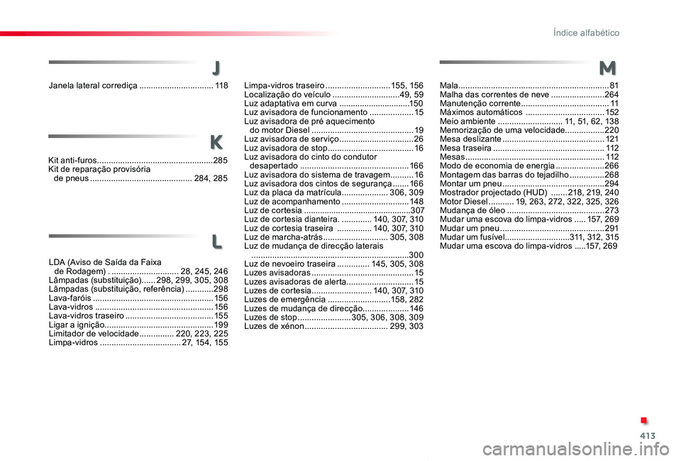 TOYOTA PROACE VERSO 2020 Manual de utilização (in Portuguese) 413
ProaceVerso_pt_Chap11_index-alpha_ed2019_V02
Janela lateral corrediça ................................11 8
LDA (Aviso de Saída da Faixa de Rodagem) . .............................28, 245, 246 L TOYOTA PROACE VERSO 2020 Manual de utilização (in Portuguese) 413
ProaceVerso_pt_Chap11_index-alpha_ed2019_V02
Janela lateral corrediça ................................11 8
LDA (Aviso de Saída da Faixa de Rodagem) . .............................28, 245, 246 L