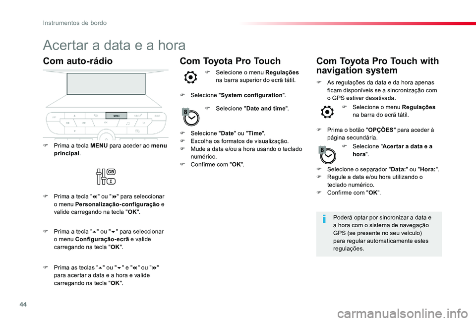 TOYOTA PROACE VERSO 2020 Manual de utilização (in Portuguese) 44
Acertar a data e a hora
Poderá optar por sincronizar a data e a hora com o sistema de navegação GPS (se presente no seu veículo) para regular automaticamente estes regulações.
Com auto-rádio TOYOTA PROACE VERSO 2020 Manual de utilização (in Portuguese) 44
Acertar a data e a hora
Poderá optar por sincronizar a data e a hora com o sistema de navegação GPS (se presente no seu veículo) para regular automaticamente estes regulações.
Com auto-rádio