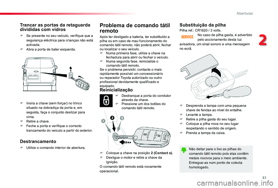 TOYOTA PROACE VERSO 2020 Manual de utilização (in Portuguese) 51
ProaceVerso_pt_Chap02_ouvertures_ed2019_V02
Substituição da pilha
Não deitar para o lixo as pilhas do comando tátil remoto pois elas contêm metais nocivos para o meio ambiente.Entregue-as num TOYOTA PROACE VERSO 2020 Manual de utilização (in Portuguese) 51
ProaceVerso_pt_Chap02_ouvertures_ed2019_V02
Substituição da pilha
Não deitar para o lixo as pilhas do comando tátil remoto pois elas contêm metais nocivos para o meio ambiente.Entregue-as num