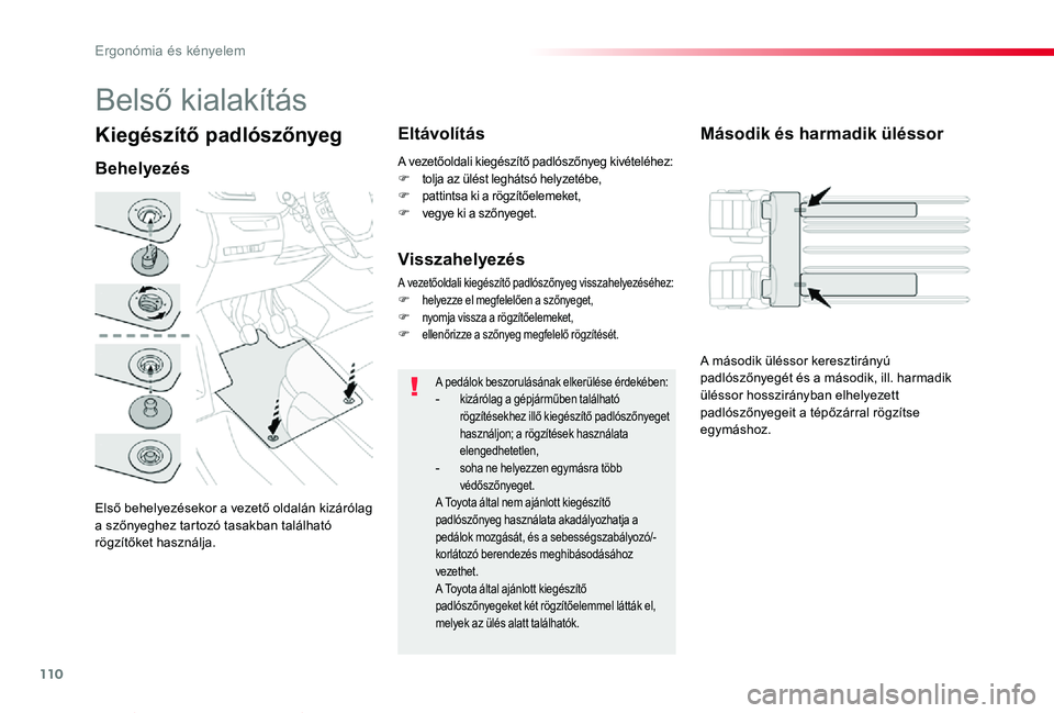 TOYOTA PROACE VERSO 2020 Kezelési útmutató (in Hungarian) 110
Proace verso_hu_Chap03_ergonomie-et-confort_ed01-2019
Kiegészítő padlószőnyeg
Első behelyezésekor a vezető oldalán kizárólag a szőnyeghez tartozó tasakban található rögzítőket ha TOYOTA PROACE VERSO 2020 Kezelési útmutató (in Hungarian) 110
Proace verso_hu_Chap03_ergonomie-et-confort_ed01-2019
Kiegészítő padlószőnyeg
Első behelyezésekor a vezető oldalán kizárólag a szőnyeghez tartozó tasakban található rögzítőket ha