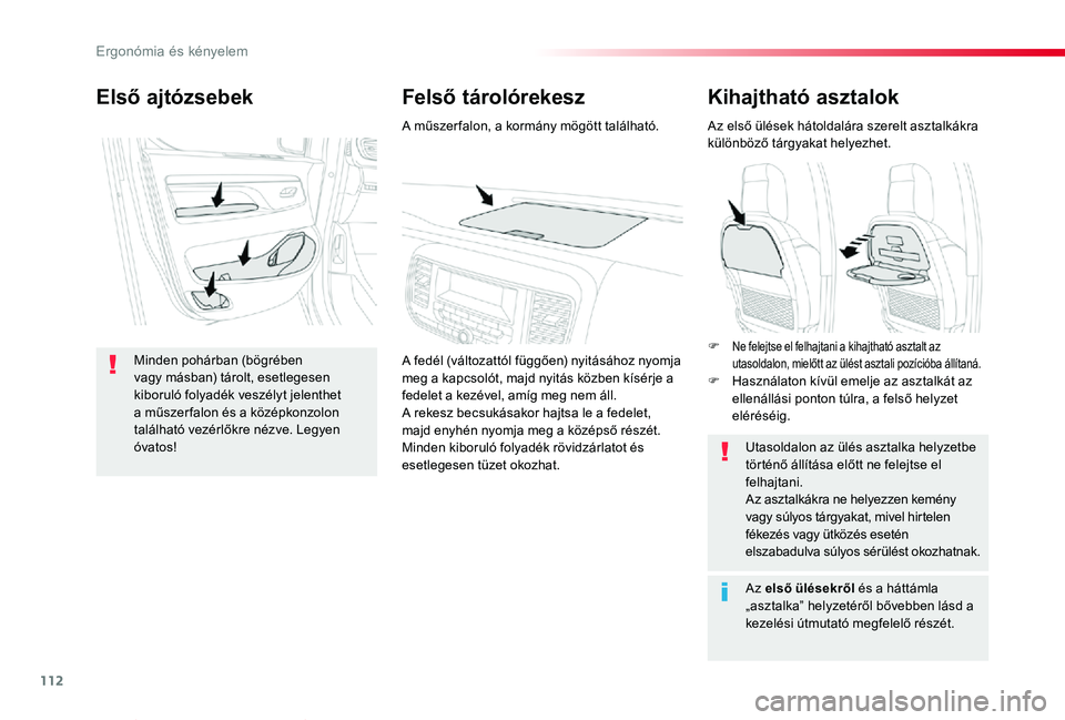 TOYOTA PROACE VERSO 2020  Kezelési útmutató (in Hungarian) 112
Proace verso_hu_Chap03_ergonomie-et-confort_ed01-2019
Kihajtható asztalok
Az első ülések hátoldalára szerelt asztalkákra különböző tárgyakat helyezhet.
Utasoldalon az ülés asztalka h