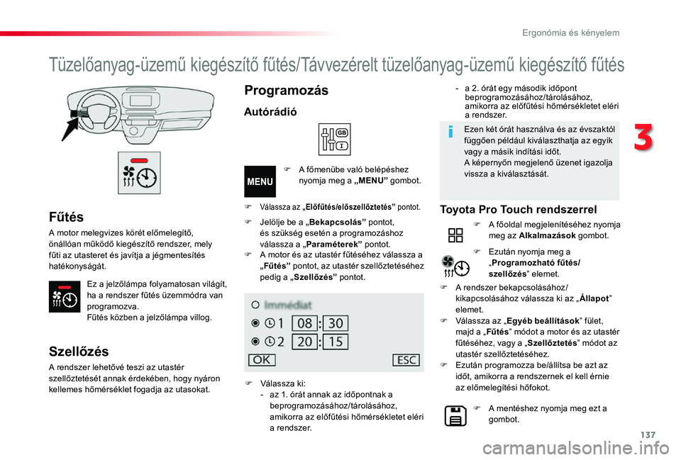 TOYOTA PROACE VERSO 2020 Kezelési útmutató (in Hungarian) 137
Proace verso_hu_Chap03_ergonomie-et-confort_ed01-2019
Fűtés
A motor melegvizes körét előmelegítő, önállóan működő kiegészítő rendszer, mely fűti az utasteret és javítja a jégme TOYOTA PROACE VERSO 2020 Kezelési útmutató (in Hungarian) 137
Proace verso_hu_Chap03_ergonomie-et-confort_ed01-2019
Fűtés
A motor melegvizes körét előmelegítő, önállóan működő kiegészítő rendszer, mely fűti az utasteret és javítja a jégme