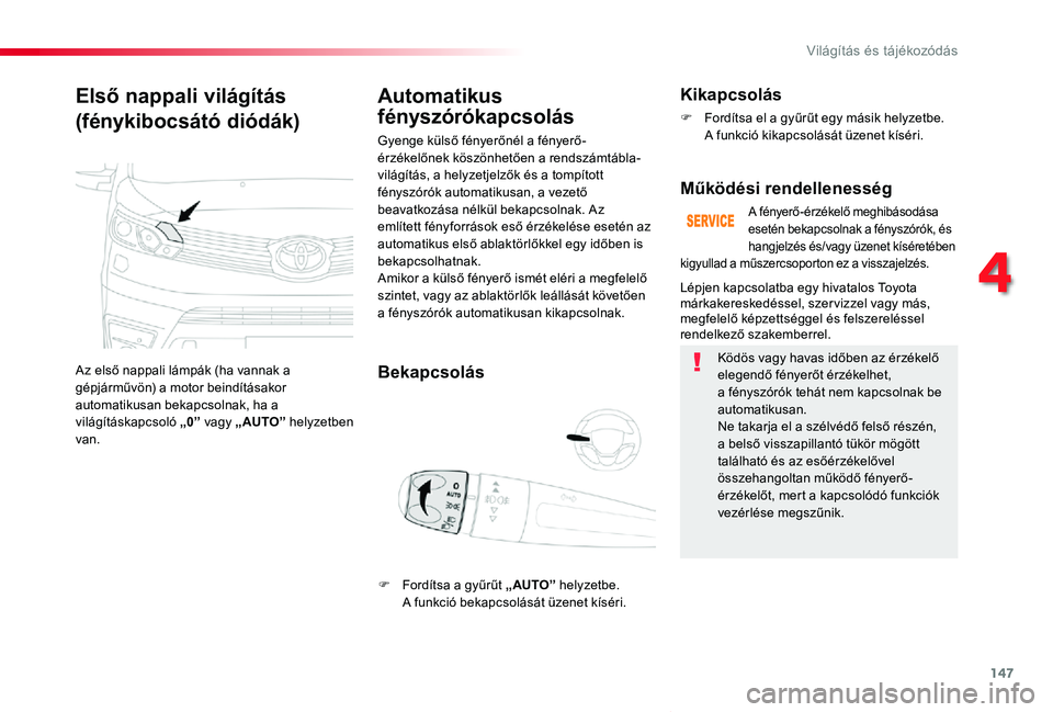 TOYOTA PROACE VERSO 2020 Kezelési útmutató (in Hungarian) 147
Proace verso_hu_Chap04_eclairage-et-visibilite_ed01-2019
Első nappali világítás
(fénykibocsátó diódák)
Az első nappali lámpák (ha vannak a gépjárművön) a motor beindításakor auto TOYOTA PROACE VERSO 2020 Kezelési útmutató (in Hungarian) 147
Proace verso_hu_Chap04_eclairage-et-visibilite_ed01-2019
Első nappali világítás
(fénykibocsátó diódák)
Az első nappali lámpák (ha vannak a gépjárművön) a motor beindításakor auto