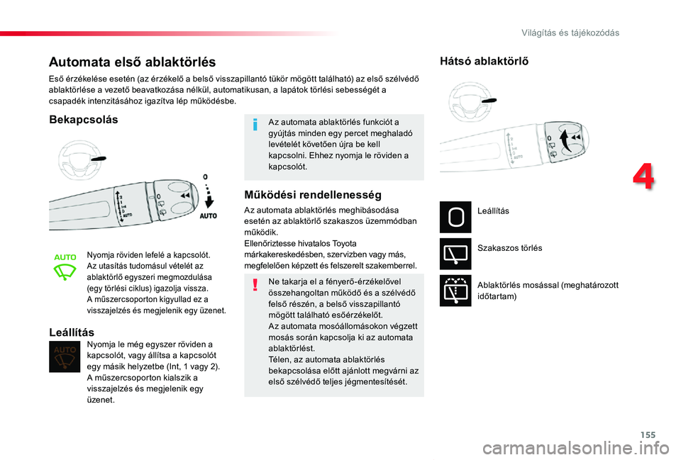 TOYOTA PROACE VERSO 2020  Kezelési útmutató (in Hungarian) 155
Proace verso_hu_Chap04_eclairage-et-visibilite_ed01-2019
Automata első ablaktörlés
Bekapcsolás
Nyomja röviden lefelé a kapcsolót.Az utasítás tudomásul vételét az ablaktörlő egyszeri 