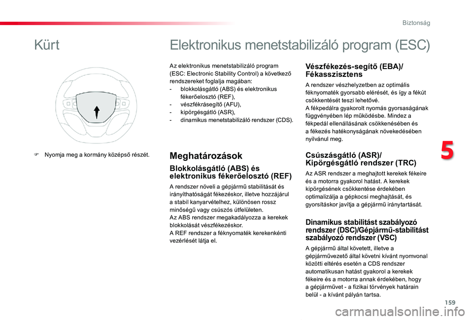 TOYOTA PROACE VERSO 2020  Kezelési útmutató (in Hungarian) 159
Proace verso_hu_Chap05_securite_ed01-2019
Az elektronikus menetstabilizáló program (ESC: Electronic Stability Control) a következő rendszereket foglalja magában:- blokkolásgátló (ABS) és 