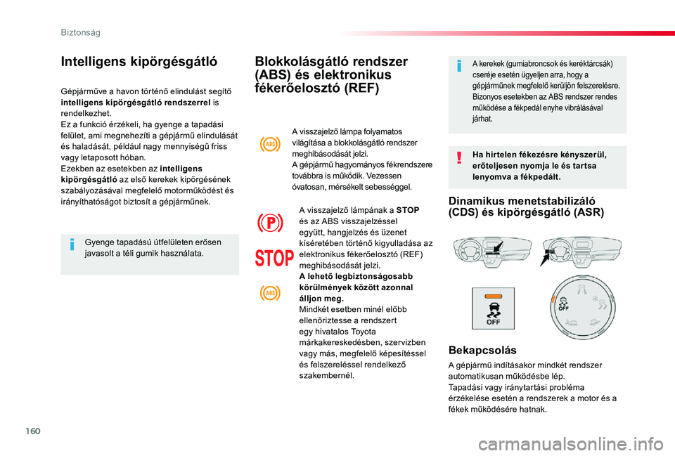 TOYOTA PROACE VERSO 2020  Kezelési útmutató (in Hungarian) 160
Proace verso_hu_Chap05_securite_ed01-2019
Blokkolásgátló rendszer 
(ABS) és elektronikus 
fékerőelosztó (REF)
Ha hir telen fékezésre kényszerül, erőteljesen nyomja le és tar tsa lenyo