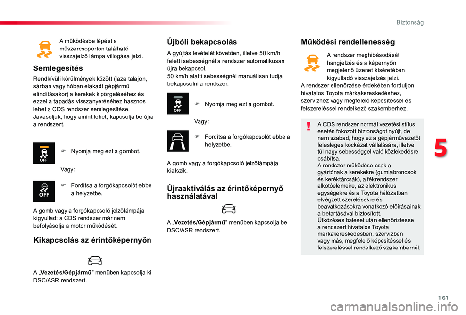 TOYOTA PROACE VERSO 2020  Kezelési útmutató (in Hungarian) 161
Proace verso_hu_Chap05_securite_ed01-2019
A működésbe lépést a műszercsoporton található visszajelző lámpa villogása jelzi.
Semlegesítés
Rendkívüli körülmények között (laza tal