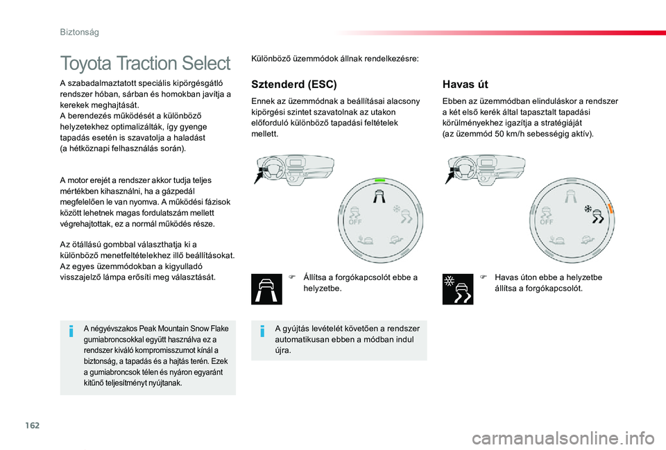 TOYOTA PROACE VERSO 2020  Kezelési útmutató (in Hungarian) 162
Proace verso_hu_Chap05_securite_ed01-2019
Toyota Traction Select
A szabadalmaztatott speciális kipörgésgátló rendszer hóban, sárban és homokban javítja a kerekek meghajtását.A berendez�
