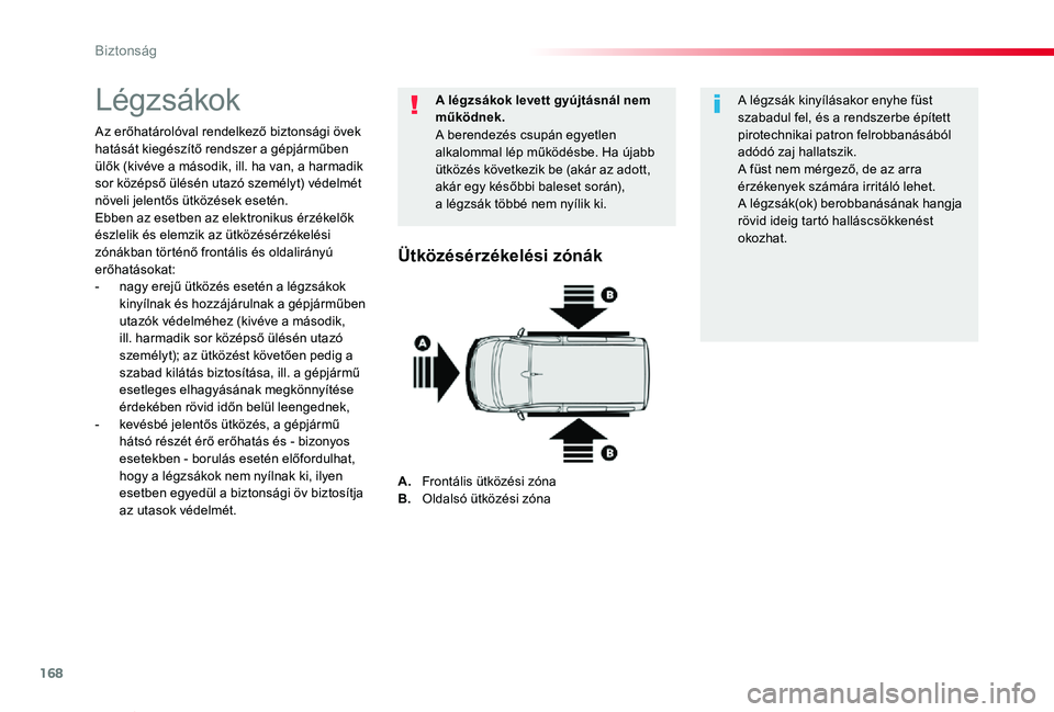 TOYOTA PROACE VERSO 2020  Kezelési útmutató (in Hungarian) 168
Proace verso_hu_Chap05_securite_ed01-2019
Légzsákok
Az erőhatárolóval rendelkező biztonsági övek hatását kiegészítő rendszer a gépjárműben ülők (kivéve a második, ill. ha van, 