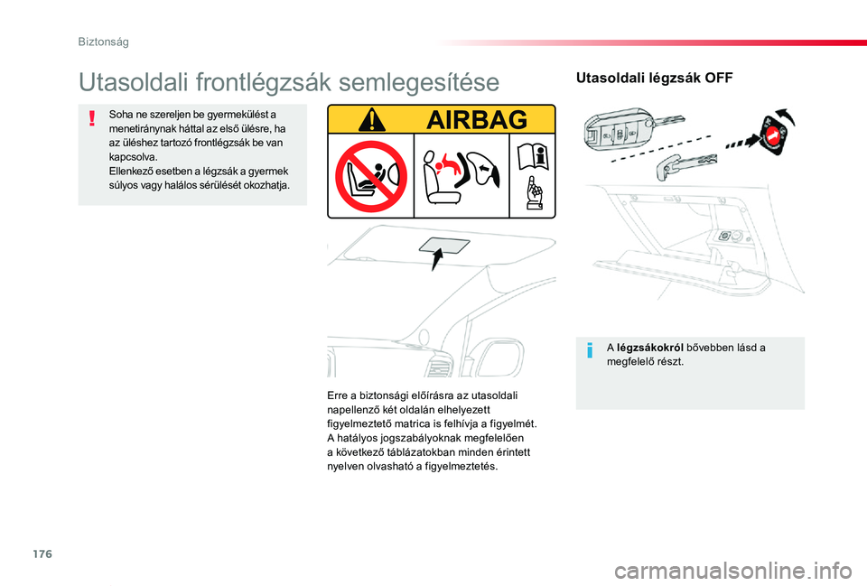 TOYOTA PROACE VERSO 2020  Kezelési útmutató (in Hungarian) 176
Proace verso_hu_Chap05_securite_ed01-2019
Utasoldali légzsák OFF
A légzsákokról bővebben lásd a megfelelő részt.
Utasoldali frontlégzsák semlegesítése
Soha ne szereljen be gyermekül