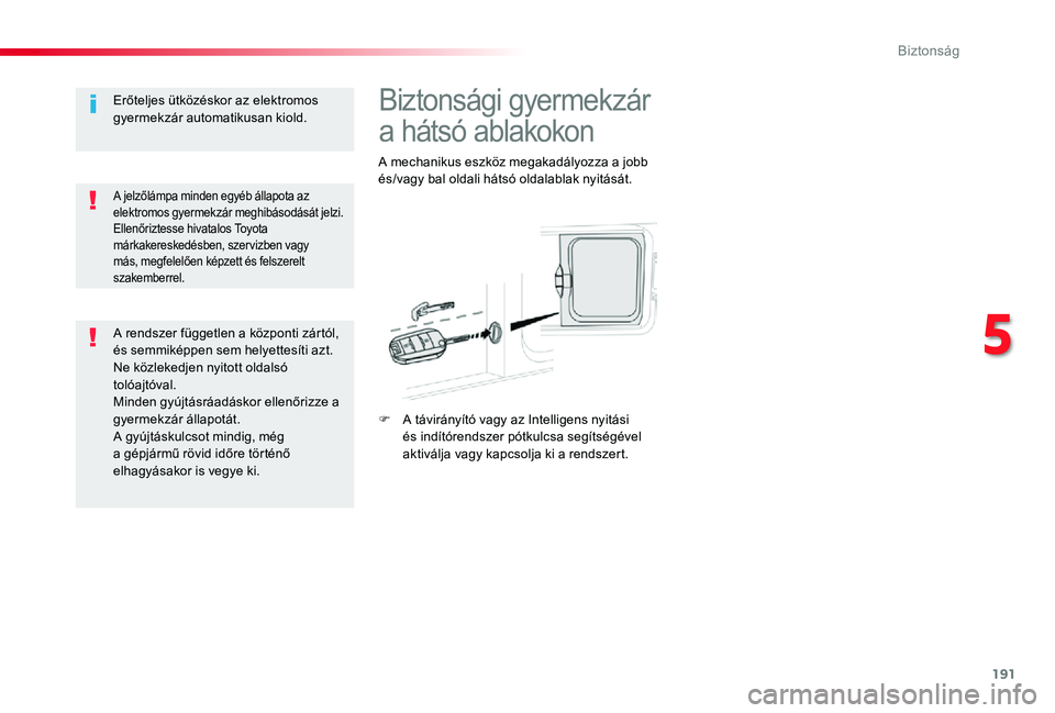 TOYOTA PROACE VERSO 2020 Kezelési útmutató (in Hungarian) 191
Proace verso_hu_Chap05_securite_ed01-2019
Biztonsági gyermekzár
a hátsó ablakokon
A mechanikus eszköz megakadályozza a jobb és/vagy bal oldali hátsó oldalablak nyitását.
F A távirány TOYOTA PROACE VERSO 2020 Kezelési útmutató (in Hungarian) 191
Proace verso_hu_Chap05_securite_ed01-2019
Biztonsági gyermekzár
a hátsó ablakokon
A mechanikus eszköz megakadályozza a jobb és/vagy bal oldali hátsó oldalablak nyitását.
F A távirány