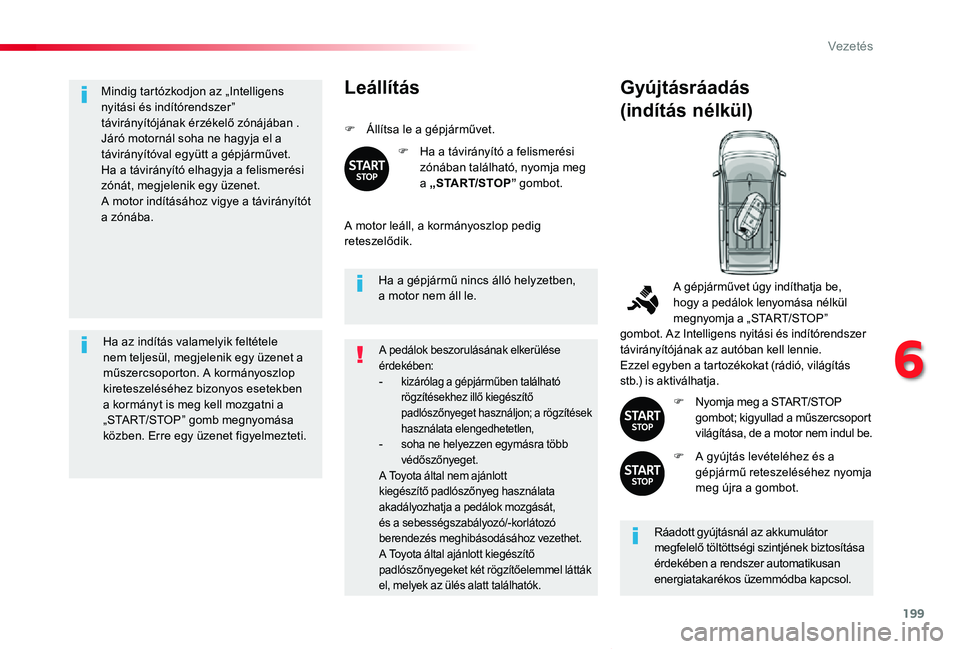 TOYOTA PROACE VERSO 2020 Kezelési útmutató (in Hungarian) 199
Proace verso_hu_Chap06_conduite_ed01-2019
Mindig tartózkodjon az „Intelligens nyitási és indítórendszer” távirányítójának érzékelő zónájában .Járó motornál soha ne hagyja el TOYOTA PROACE VERSO 2020 Kezelési útmutató (in Hungarian) 199
Proace verso_hu_Chap06_conduite_ed01-2019
Mindig tartózkodjon az „Intelligens nyitási és indítórendszer” távirányítójának érzékelő zónájában .Járó motornál soha ne hagyja el