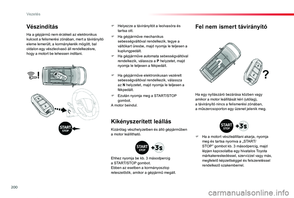 TOYOTA PROACE VERSO 2020 Kezelési útmutató (in Hungarian) 200
Proace verso_hu_Chap06_conduite_ed01-2019
Vészindítás
Ha a gépjármű nem érzékeli az elektronikus kulcsot a felismerési zónában, mert a távirányító eleme lemerült, a kormánykerék TOYOTA PROACE VERSO 2020 Kezelési útmutató (in Hungarian) 200
Proace verso_hu_Chap06_conduite_ed01-2019
Vészindítás
Ha a gépjármű nem érzékeli az elektronikus kulcsot a felismerési zónában, mert a távirányító eleme lemerült, a kormánykerék