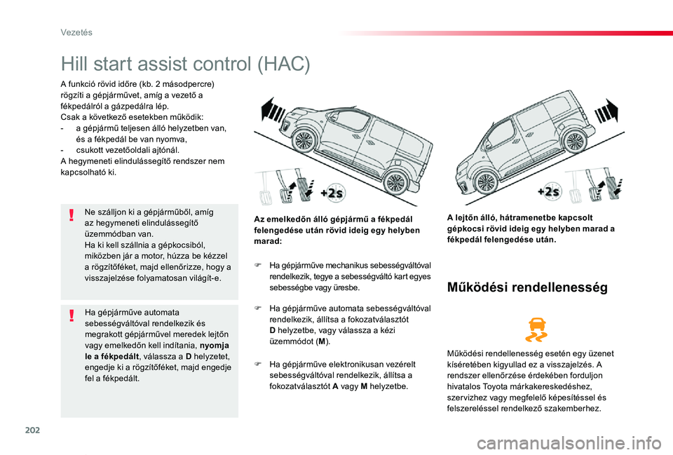 TOYOTA PROACE VERSO 2020  Kezelési útmutató (in Hungarian) 202
Proace verso_hu_Chap06_conduite_ed01-2019
Hill start assist control (HAC)
A funkció rövid időre (kb. 2 másodpercre) rögzíti a gépjárművet, amíg a vezető a fékpedálról a gázpedálra 
