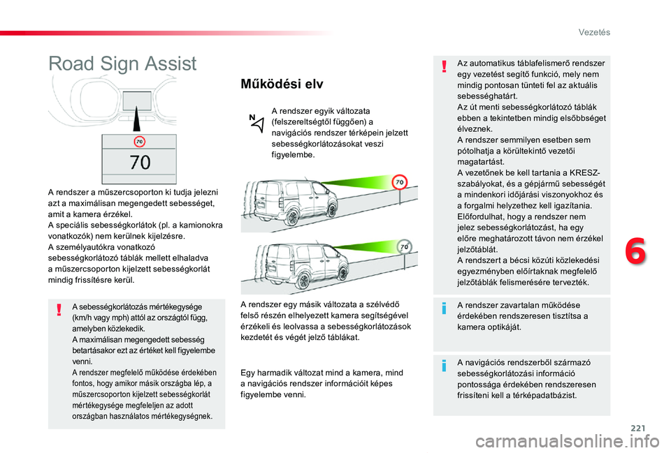 TOYOTA PROACE VERSO 2020 Kezelési útmutató (in Hungarian) 221
Proace verso_hu_Chap06_conduite_ed01-2019
Road Sign Assist
A rendszer a műszercsoporton ki tudja jelezni azt a maximálisan megengedett sebességet, amit a kamera érzékel.A speciális sebesség TOYOTA PROACE VERSO 2020 Kezelési útmutató (in Hungarian) 221
Proace verso_hu_Chap06_conduite_ed01-2019
Road Sign Assist
A rendszer a műszercsoporton ki tudja jelezni azt a maximálisan megengedett sebességet, amit a kamera érzékel.A speciális sebesség