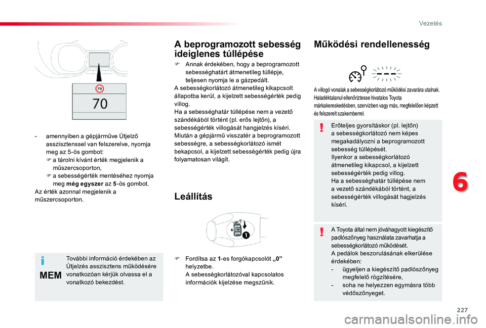 TOYOTA PROACE VERSO 2020 Kezelési útmutató (in Hungarian) 227
MEM
Proace verso_hu_Chap06_conduite_ed01-2019
Erőteljes gyorsításkor (pl. lejtőn) a sebességkorlátozó nem képes megakadályozni a beprogramozott sebesség túllépését.Ilyenkor a sebess TOYOTA PROACE VERSO 2020 Kezelési útmutató (in Hungarian) 227
MEM
Proace verso_hu_Chap06_conduite_ed01-2019
Erőteljes gyorsításkor (pl. lejtőn) a sebességkorlátozó nem képes megakadályozni a beprogramozott sebesség túllépését.Ilyenkor a sebess