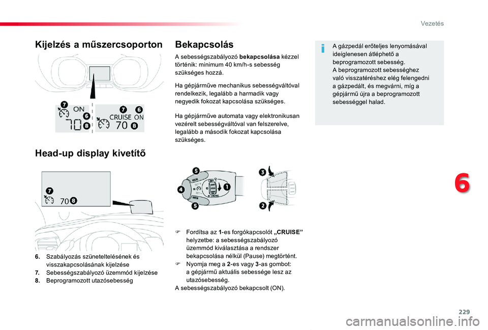 TOYOTA PROACE VERSO 2020 Kezelési útmutató (in Hungarian) 229
Proace verso_hu_Chap06_conduite_ed01-2019
Ha gépjárműve mechanikus sebességváltóval rendelkezik, legalább a harmadik vagy negyedik fokozat kapcsolása szükséges.
Ha gépjárműve automata TOYOTA PROACE VERSO 2020 Kezelési útmutató (in Hungarian) 229
Proace verso_hu_Chap06_conduite_ed01-2019
Ha gépjárműve mechanikus sebességváltóval rendelkezik, legalább a harmadik vagy negyedik fokozat kapcsolása szükséges.
Ha gépjárműve automata