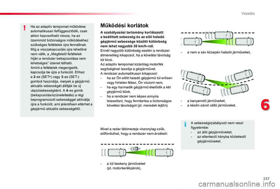 TOYOTA PROACE VERSO 2020 Kezelési útmutató (in Hungarian) 237
Proace verso_hu_Chap06_conduite_ed01-2019
Ha az adaptív tempomat működése automatikusan felfüggesztődik, csak akkor kapcsolható vissza, ha az üzemmód biztonságos működéséhez szüksé TOYOTA PROACE VERSO 2020 Kezelési útmutató (in Hungarian) 237
Proace verso_hu_Chap06_conduite_ed01-2019
Ha az adaptív tempomat működése automatikusan felfüggesztődik, csak akkor kapcsolható vissza, ha az üzemmód biztonságos működéséhez szüksé