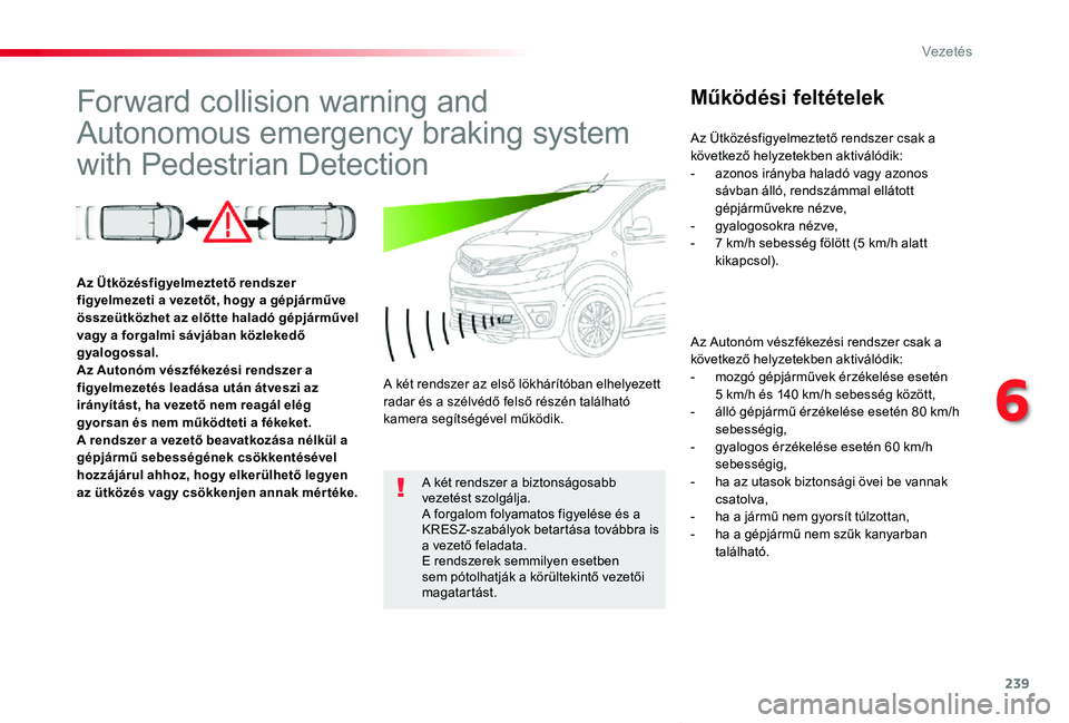 TOYOTA PROACE VERSO 2020 Kezelési útmutató (in Hungarian) 239
Proace verso_hu_Chap06_conduite_ed01-2019
Forward collision warning and
Autonomous emergency braking system
with Pedestrian Detection
Működési feltételek
Az Autonóm vészfékezési rendszer TOYOTA PROACE VERSO 2020 Kezelési útmutató (in Hungarian) 239
Proace verso_hu_Chap06_conduite_ed01-2019
Forward collision warning and
Autonomous emergency braking system
with Pedestrian Detection
Működési feltételek
Az Autonóm vészfékezési rendszer