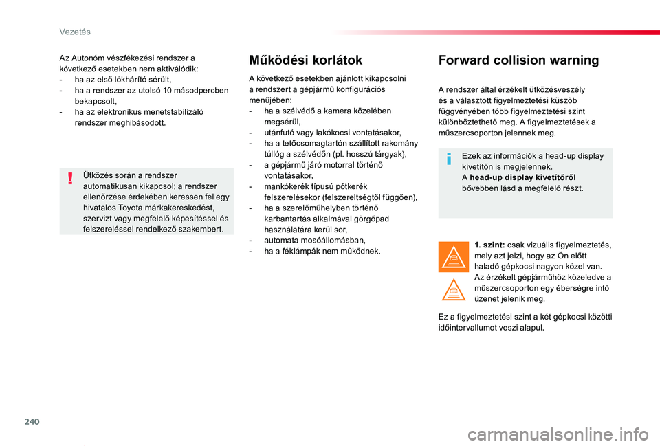 TOYOTA PROACE VERSO 2020 Kezelési útmutató (in Hungarian) 240
Proace verso_hu_Chap06_conduite_ed01-2019
Az Autonóm vészfékezési rendszer a következő esetekben nem aktiválódik:- ha az első lökhárító sérült,- ha a rendszer az utolsó 10 másodpe TOYOTA PROACE VERSO 2020 Kezelési útmutató (in Hungarian) 240
Proace verso_hu_Chap06_conduite_ed01-2019
Az Autonóm vészfékezési rendszer a következő esetekben nem aktiválódik:- ha az első lökhárító sérült,- ha a rendszer az utolsó 10 másodpe