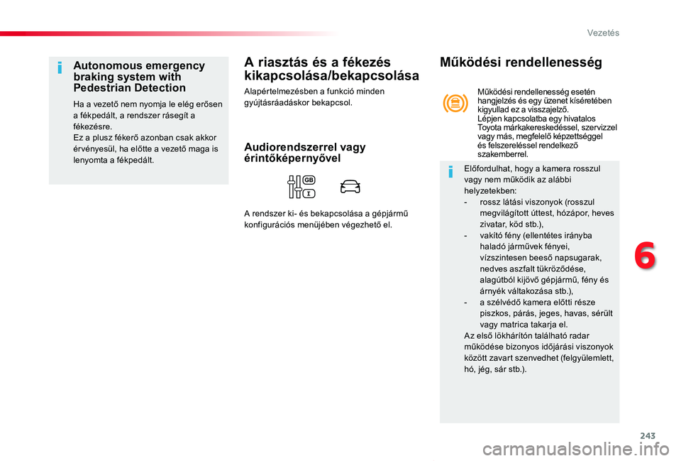 TOYOTA PROACE VERSO 2020 Kezelési útmutató (in Hungarian) 243
Proace verso_hu_Chap06_conduite_ed01-2019
A riasztás és a fékezés
kikapcsolása/bekapcsolása
Alapértelmezésben a funkció minden gyújtásráadáskor bekapcsol.
Autonomous emergency brakin TOYOTA PROACE VERSO 2020 Kezelési útmutató (in Hungarian) 243
Proace verso_hu_Chap06_conduite_ed01-2019
A riasztás és a fékezés
kikapcsolása/bekapcsolása
Alapértelmezésben a funkció minden gyújtásráadáskor bekapcsol.
Autonomous emergency brakin
