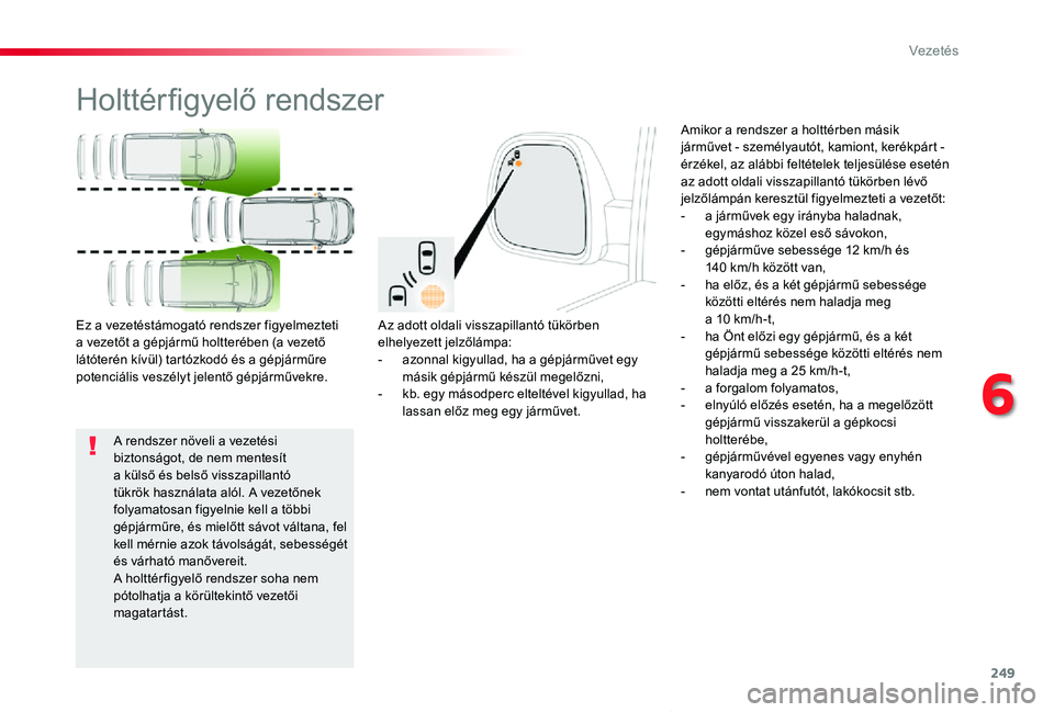 TOYOTA PROACE VERSO 2020 Kezelési útmutató (in Hungarian) 249
Proace verso_hu_Chap06_conduite_ed01-2019
Holttérfigyelő rendszer
Az adott oldali visszapillantó tükörben elhelyezett jelzőlámpa:- azonnal kigyullad, ha a gépjárművet egy másik gépjár TOYOTA PROACE VERSO 2020 Kezelési útmutató (in Hungarian) 249
Proace verso_hu_Chap06_conduite_ed01-2019
Holttérfigyelő rendszer
Az adott oldali visszapillantó tükörben elhelyezett jelzőlámpa:- azonnal kigyullad, ha a gépjárművet egy másik gépjár