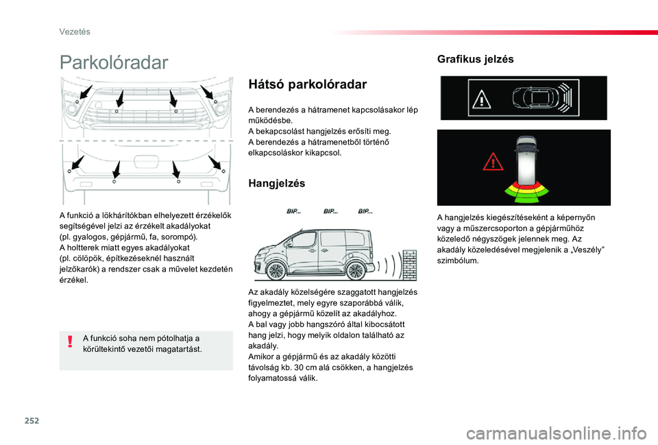 TOYOTA PROACE VERSO 2020 Kezelési útmutató (in Hungarian) 252
Proace verso_hu_Chap06_conduite_ed01-2019
A funkció a lökhárítókban elhelyezett érzékelők segítségével jelzi az érzékelt akadályokat (pl. gyalogos, gépjármű, fa, sorompó).A holtt TOYOTA PROACE VERSO 2020 Kezelési útmutató (in Hungarian) 252
Proace verso_hu_Chap06_conduite_ed01-2019
A funkció a lökhárítókban elhelyezett érzékelők segítségével jelzi az érzékelt akadályokat (pl. gyalogos, gépjármű, fa, sorompó).A holtt