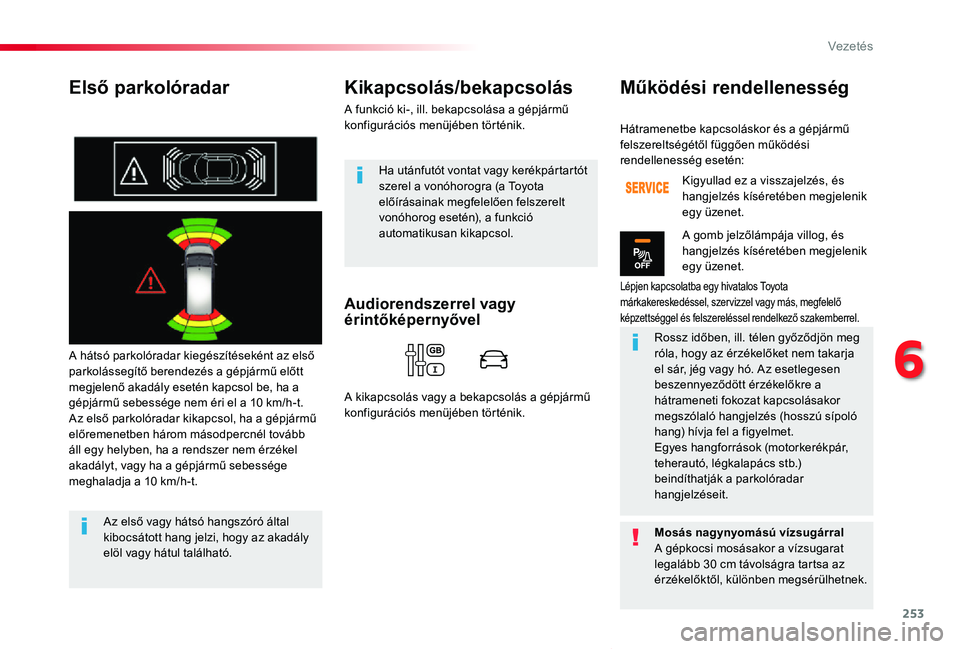 TOYOTA PROACE VERSO 2020 Kezelési útmutató (in Hungarian) 253
Proace verso_hu_Chap06_conduite_ed01-2019
Első parkolóradar
A hátsó parkolóradar kiegészítéseként az első parkolássegítő berendezés a gépjármű előtt megjelenő akadály esetén k TOYOTA PROACE VERSO 2020 Kezelési útmutató (in Hungarian) 253
Proace verso_hu_Chap06_conduite_ed01-2019
Első parkolóradar
A hátsó parkolóradar kiegészítéseként az első parkolássegítő berendezés a gépjármű előtt megjelenő akadály esetén k
