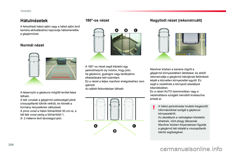 TOYOTA PROACE VERSO 2020 Kezelési útmutató (in Hungarian) 256
Proace verso_hu_Chap06_conduite_ed01-2019
Normál nézet
180°-os nézetNagyított nézet (rekonstruált)
Manőver közben a kamera rögzíti a gépjármű környezetében látottakat, és ebből TOYOTA PROACE VERSO 2020 Kezelési útmutató (in Hungarian) 256
Proace verso_hu_Chap06_conduite_ed01-2019
Normál nézet
180°-os nézetNagyított nézet (rekonstruált)
Manőver közben a kamera rögzíti a gépjármű környezetében látottakat, és ebből
