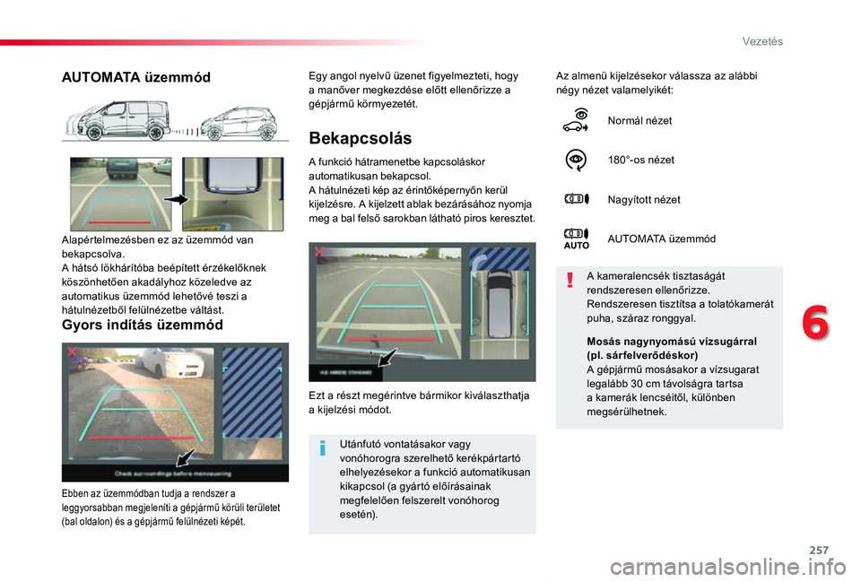 TOYOTA PROACE VERSO 2020 Kezelési útmutató (in Hungarian) 257
Proace verso_hu_Chap06_conduite_ed01-2019
Bekapcsolás
A funkció hátramenetbe kapcsoláskor automatikusan bekapcsol.A hátulnézeti kép az érintőképernyőn kerül kijelzésre. A kijelzett ab TOYOTA PROACE VERSO 2020 Kezelési útmutató (in Hungarian) 257
Proace verso_hu_Chap06_conduite_ed01-2019
Bekapcsolás
A funkció hátramenetbe kapcsoláskor automatikusan bekapcsol.A hátulnézeti kép az érintőképernyőn kerül kijelzésre. A kijelzett ab