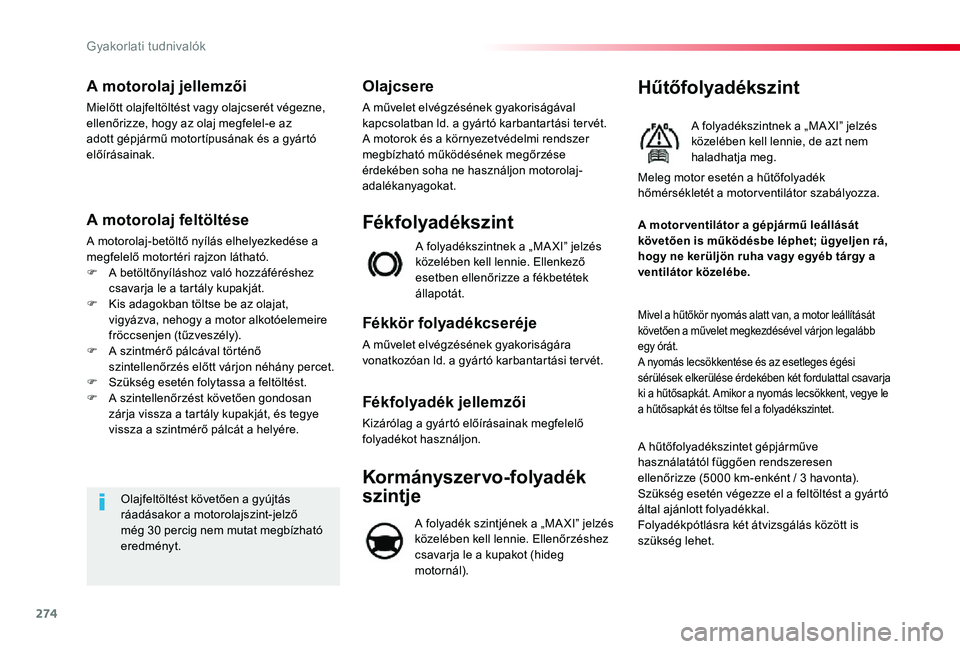 TOYOTA PROACE VERSO 2020 Kezelési útmutató (in Hungarian) 274
A motorolaj jellemzői
Mielőtt olajfeltöltést vagy olajcserét végezne, ellenőrizze, hogy az olaj megfelel-e az adott gépjármű motortípusának és a gyártó előírásainak.
A motorolaj TOYOTA PROACE VERSO 2020 Kezelési útmutató (in Hungarian) 274
A motorolaj jellemzői
Mielőtt olajfeltöltést vagy olajcserét végezne, ellenőrizze, hogy az olaj megfelel-e az adott gépjármű motortípusának és a gyártó előírásainak.
A motorolaj