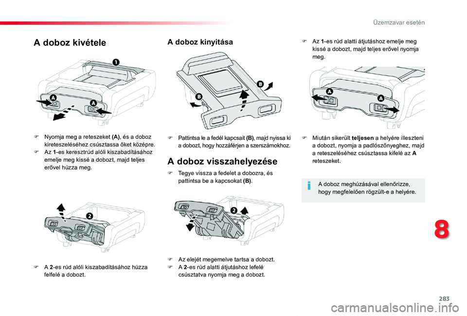 TOYOTA PROACE VERSO 2020 Kezelési útmutató (in Hungarian) 283
Proace verso_hu_Chap08_En-cas-de-panne_ed01-2019
A doboz visszahelyezése
F Nyomja meg a reteszeket (A), és a doboz kireteszeléséhez csúsztassa őket középre.F Az 1-es keresztrúd alóli kis TOYOTA PROACE VERSO 2020 Kezelési útmutató (in Hungarian) 283
Proace verso_hu_Chap08_En-cas-de-panne_ed01-2019
A doboz visszahelyezése
F Nyomja meg a reteszeket (A), és a doboz kireteszeléséhez csúsztassa őket középre.F Az 1-es keresztrúd alóli kis