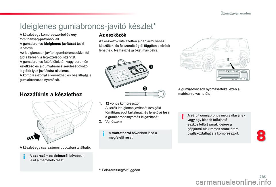 TOYOTA PROACE VERSO 2020 Kezelési útmutató (in Hungarian) 285
Proace verso_hu_Chap08_En-cas-de-panne_ed01-2019
A készlet egy szerszámos dobozban található.
A készlet egy kompresszorból és egy tömítőanyag-patronból áll.A gumiabroncs ideiglenes jav TOYOTA PROACE VERSO 2020 Kezelési útmutató (in Hungarian) 285
Proace verso_hu_Chap08_En-cas-de-panne_ed01-2019
A készlet egy szerszámos dobozban található.
A készlet egy kompresszorból és egy tömítőanyag-patronból áll.A gumiabroncs ideiglenes jav