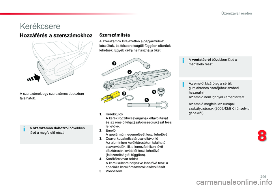 TOYOTA PROACE VERSO 2020 Kezelési útmutató (in Hungarian) 291
Proace verso_hu_Chap08_En-cas-de-panne_ed01-2019
Kerékcsere
A szerszámok egy szerszámos dobozban találhatók.
Hozzáférés a szerszámokhoz
1. Kerékkulcs A kerék rögzítőcsavarjainak elt TOYOTA PROACE VERSO 2020 Kezelési útmutató (in Hungarian) 291
Proace verso_hu_Chap08_En-cas-de-panne_ed01-2019
Kerékcsere
A szerszámok egy szerszámos dobozban találhatók.
Hozzáférés a szerszámokhoz
1. Kerékkulcs A kerék rögzítőcsavarjainak elt