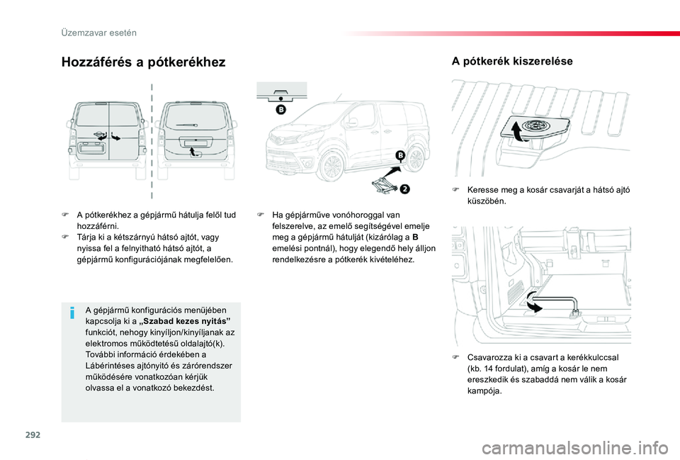 TOYOTA PROACE VERSO 2020 Kezelési útmutató (in Hungarian) 292
Proace verso_hu_Chap08_En-cas-de-panne_ed01-2019
F A pótkerékhez a gépjármű hátulja felől tud hozzáférni.F Tárja ki a kétszárnyú hátsó ajtót, vagy nyissa fel a felnyitható hátsó TOYOTA PROACE VERSO 2020 Kezelési útmutató (in Hungarian) 292
Proace verso_hu_Chap08_En-cas-de-panne_ed01-2019
F A pótkerékhez a gépjármű hátulja felől tud hozzáférni.F Tárja ki a kétszárnyú hátsó ajtót, vagy nyissa fel a felnyitható hátsó