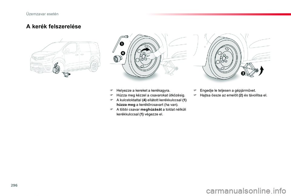 TOYOTA PROACE VERSO 2020 Kezelési útmutató (in Hungarian) 296
Proace verso_hu_Chap08_En-cas-de-panne_ed01-2019
A kerék felszerelése
F Helyezze a kereket a kerékagyra.F Húzza meg kézzel a csavarokat ütközésig.F A kulcstoldattal (4) ellátott kerékkul TOYOTA PROACE VERSO 2020 Kezelési útmutató (in Hungarian) 296
Proace verso_hu_Chap08_En-cas-de-panne_ed01-2019
A kerék felszerelése
F Helyezze a kereket a kerékagyra.F Húzza meg kézzel a csavarokat ütközésig.F A kulcstoldattal (4) ellátott kerékkul