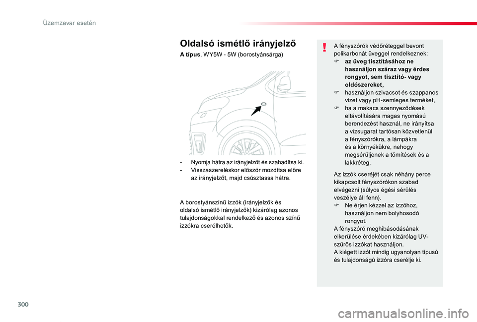 TOYOTA PROACE VERSO 2020 Kezelési útmutató (in Hungarian) 300
Proace verso_hu_Chap08_En-cas-de-panne_ed01-2019
Oldalsó ismétlő irányjelző
A típus, W Y5W - 5W (borostyánsárga)
A fényszórók védőréteggel bevont polikarbonát üveggel rendelkeznek: TOYOTA PROACE VERSO 2020 Kezelési útmutató (in Hungarian) 300
Proace verso_hu_Chap08_En-cas-de-panne_ed01-2019
Oldalsó ismétlő irányjelző
A típus, W Y5W - 5W (borostyánsárga)
A fényszórók védőréteggel bevont polikarbonát üveggel rendelkeznek: